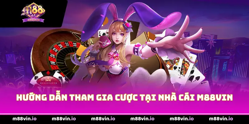Hướng dẫn tham gia cược tại nhà cái M88vin
