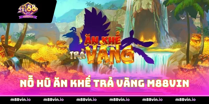Nổ Hũ Ăn Khế Trả Vàng M88Vin